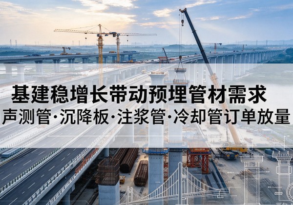 吴川基建稳增长带动预埋监测管材需求，声测管、沉降板、注浆管订单持续放量